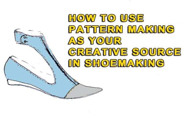 How to use pattern making as your creative source in shoemaking